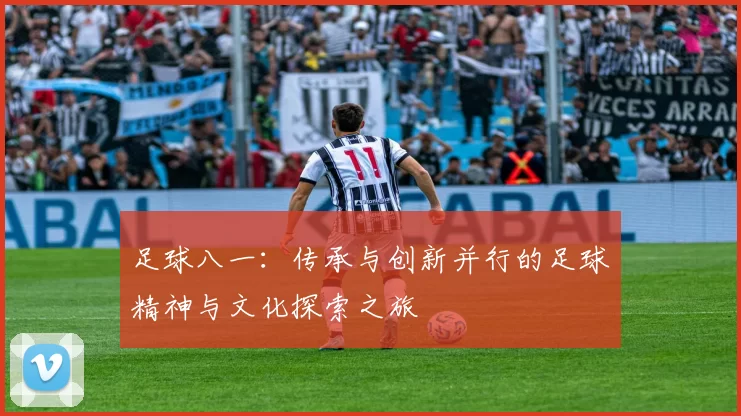 足球八一：传承与创新并行的足球精神与文化探索之旅